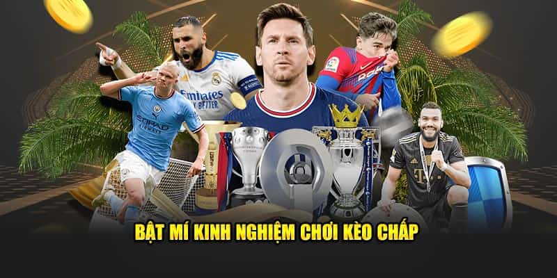 Bật mí kinh nghiệm chơi kèo chấp 