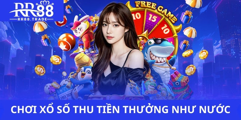 Chơi xổ số thu tiền thưởng như nước