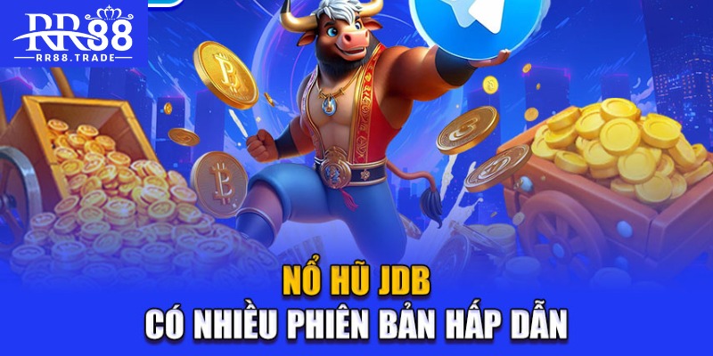 Nổ hũ JDB có nhiều phiên bản hấp dẫn