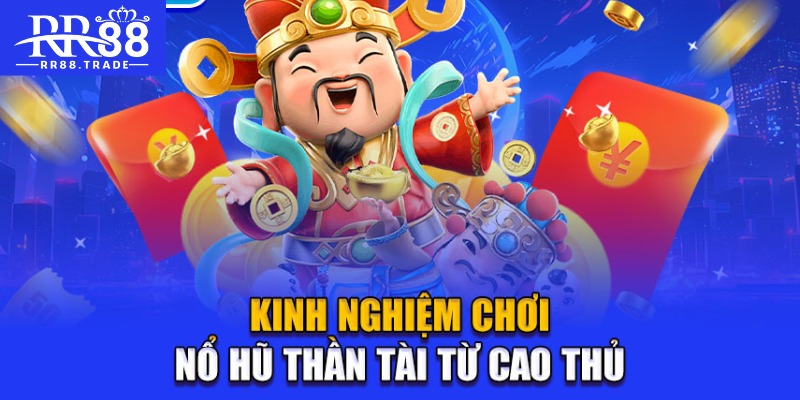 Kinh nghiệm chơi nổ hũ thần tài từ cao thủ