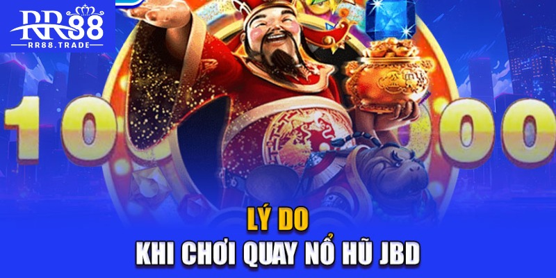 Lý do khi chơi quay nổ hũ JBD