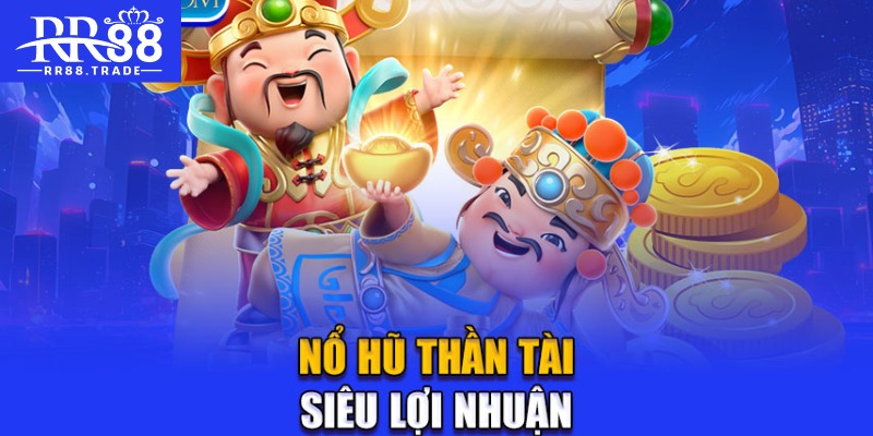 Nổ hũ thần tài siêu lợi nhuận